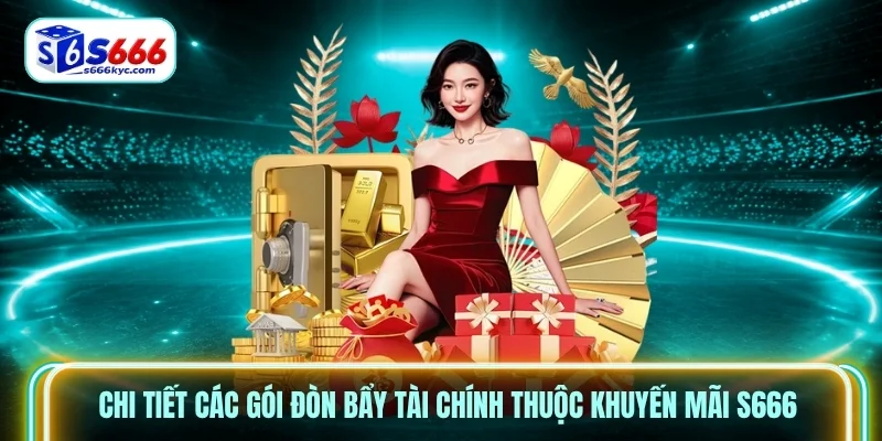 Chi tiết các gói đòn bẩy tài chính thuộc khuyến mãi S666