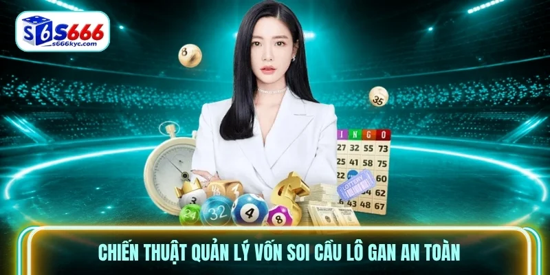 Chiến thuật quản lý vốn soi cầu lô gan an toàn Chiến thuật quản lý vốn soi cầu lô gan an toàn