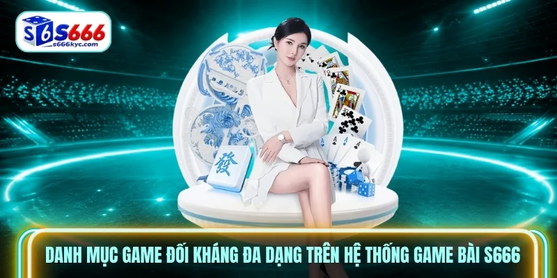 Danh mục game đối kháng đa dạng trên hệ thống Game bài S666