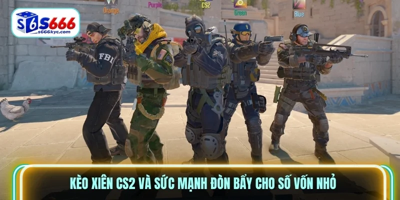Kèo xiên CS2 và sức mạnh đòn bẩy cho số vốn nhỏ