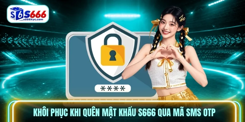 Khôi phục khi quên mật khẩu S666 qua mã SMS OTP