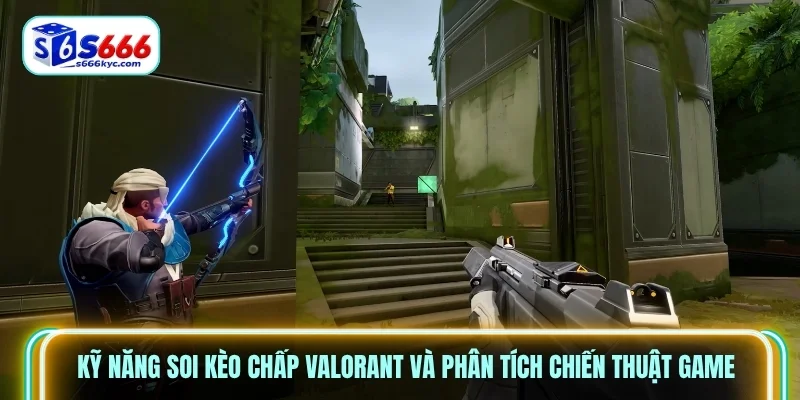 Kỹ năng soi kèo chấp Valorant và phân tích chiến thuật game