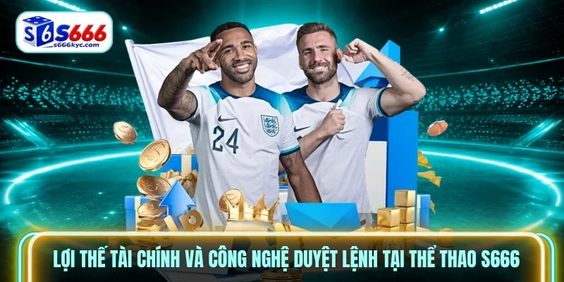 Lợi thế tài chính và công nghệ duyệt lệnh tại thể thao S666