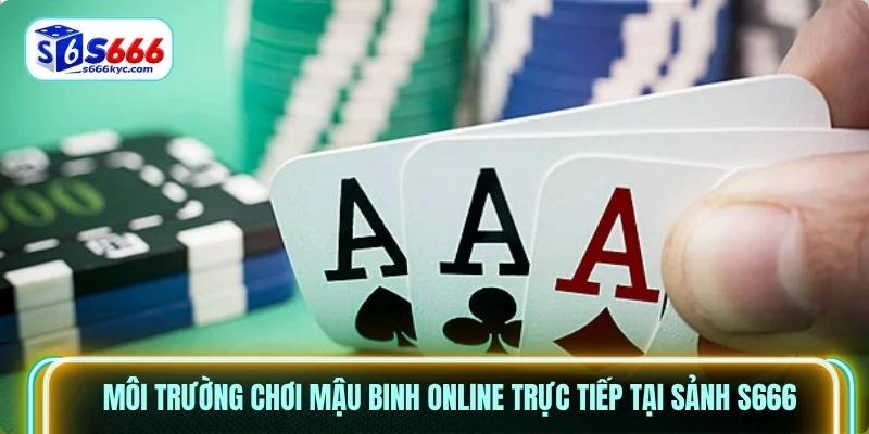 Môi trường chơi mậu binh online trực tiếp tại sảnh S666