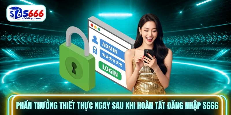 Phần thưởng thiết thực ngay sau khi hoàn tất đăng nhập S666 Phần thưởng thiết thực ngay sau khi hoàn tất đăng nhập S666