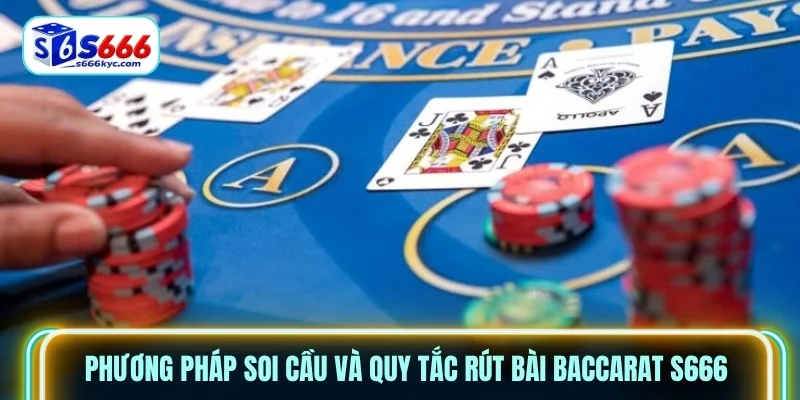 Phương pháp soi cầu và quy tắc rút bài Baccarat S666