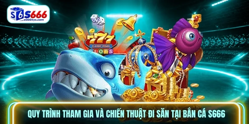 Quy trình tham gia và chiến thuật đi săn tại Bắn Cá S666 Quy trình tham gia và chiến thuật đi săn tại Bắn Cá S666