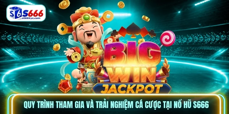 Quy trình tham gia và trải nghiệm cá cược tại Nổ hũ S666